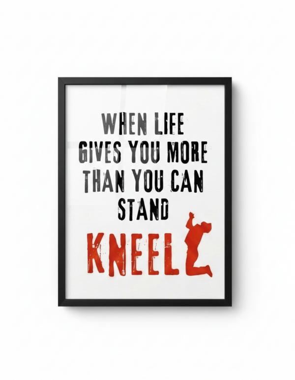 When Life Is Heavy, Kneel.